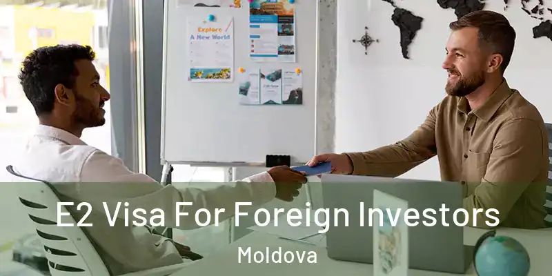  E2 Visa For Foreign Investors Moldova