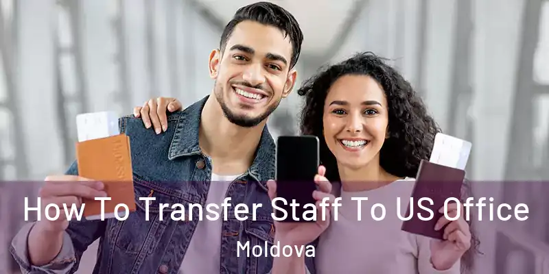  How To Transfer Staff To US Office Moldova